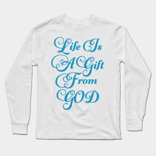 Life Is A Gift From God Long Sleeve T-Shirt